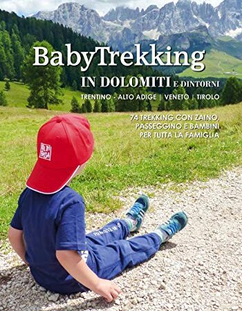 Babytrekking in Dolomiti e dintorni. Trentino Alto Adige Veneto Tirolo. Trekking con zaino, passeggino e bambini